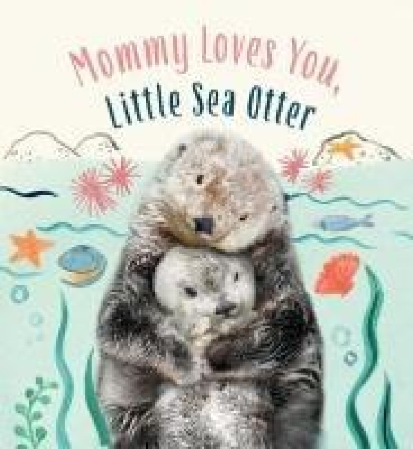 Mommy Loves You, Little Sea Otter: A Board Book