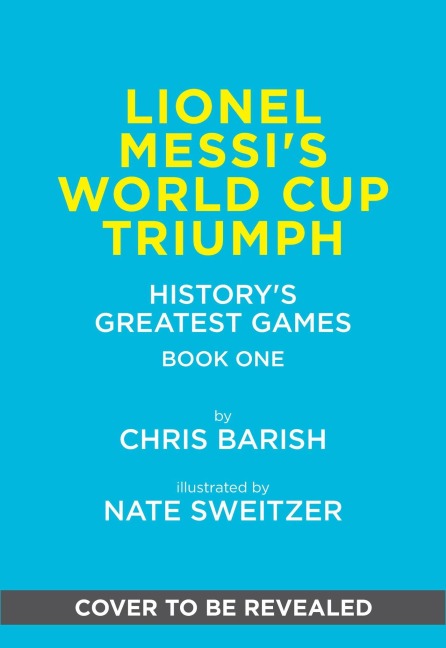 Lionel Messis World Cup Triumph: (Historys Greatest Games #1)