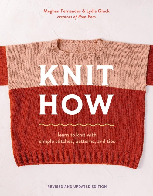 Knit How (Revised and Updated Edition): Learn to Knit with Simple Stitches, Patterns & Tips