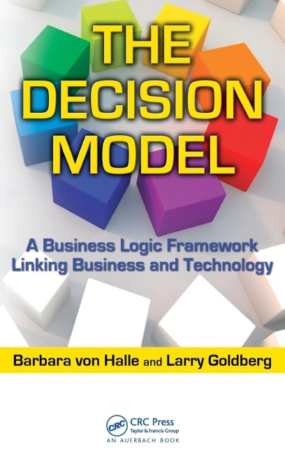 The Decision Model: A Business Logic Framework Linking Business and Technology