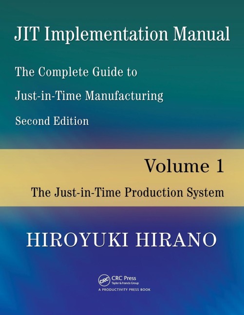 JIT Implementation Manual -- The Complete Guide to Just-In-Time Manufacturing: Volume 1 -- The Just-In-Time Production System
