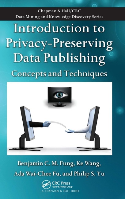 Introduction to Privacy-Preserving Data Publishing: Concepts and Techniques