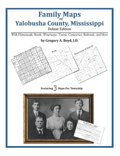 Family Maps of Yalobusha County, Mississippi, Deluxe Edition With Homesteads, Roads, Waterways, Towns, Cemeteries, Railroads, and More
