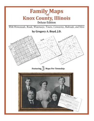 Family Maps of Knox County, Illinois, Deluxe Edition With Homesteads, Roads, Waterways, Towns, Cemeteries, Railroads, and More