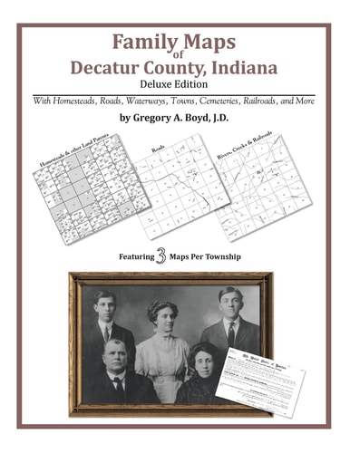 Family Maps of Decatur County, Indiana, Deluxe Edition With Homesteads, Roads, Waterways, Towns, Cemeteries, Railroads, and More