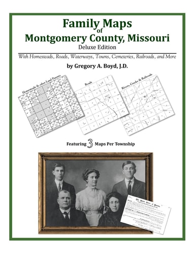 Family Maps of Montgomery County, Missouri, Deluxe Edition With Homesteads, Roads, Waterways, Towns, Cemeteries, Railroads, and More