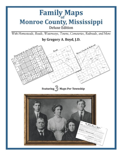 Family Maps of Monroe County, Mississippi, Deluxe Edition With Homesteads, Roads, Waterways, Towns, Cemeteries, Railroads, and More