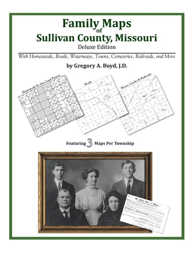 Family Maps of Sullivan County, Missouri, Deluxe Edition With Homesteads, Roads, Waterways, Towns, Cemeteries, Railroads, and More