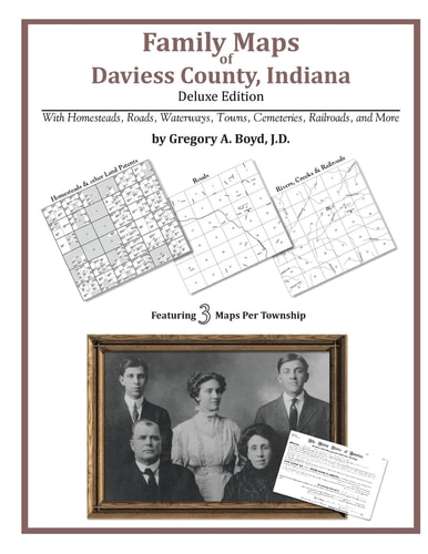 Family Maps of Daviess County, Indiana, Deluxe Edition With Homesteads, Roads, Waterways, Towns, Cemeteries, Railroads, and More