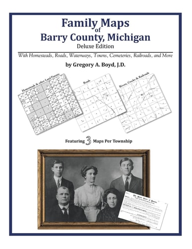 Family Maps of Barry County, Michigan, Deluxe Edition With Homesteads, Roads, Waterways, Towns, Cemeteries, Railroads, and More
