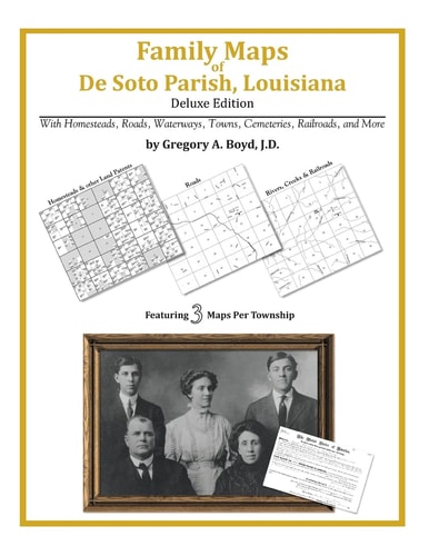 Family Maps of de Soto Parish, Louisiana, Deluxe Edition With Homesteads, Roads, Waterways, Towns, Cemeteries, Railroads, and More