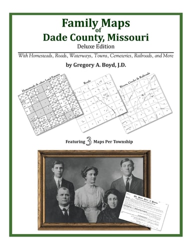 Family Maps of Dade County, Missouri, Deluxe Edition With Homesteads, Roads, Waterways, Towns, Cemeteries, Railroads, and More