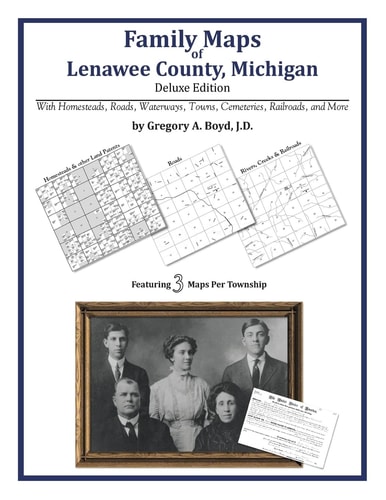 Family Maps of Lenawee County, Michigan, Deluxe Edition With Homesteads, Roads, Waterways, Towns, Cemeteries, Railroads, and More