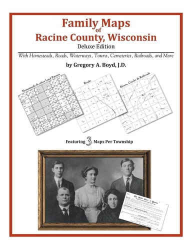Family Maps of Racine County, Wisconsin, Deluxe Edition With Homesteads, Roads, Waterways, Towns, Cemeteries, Railroads, and More
