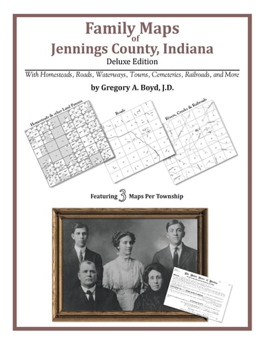 Family Maps of Jennings County, Indiana, Deluxe Edition With Homesteads, Roads, Waterways, Towns, Cemeteries, Railroads, and More