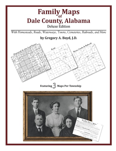 Family Maps of Dale County, Alabama, Deluxe Edition With Homesteads, Roads, Waterways, Towns, Cemeteries, Railroads, and More