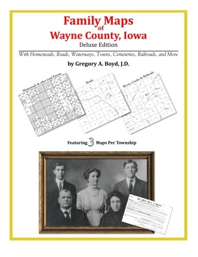 Family Maps of Wayne County, Iowa, Deluxe Edition With Homesteads, Roads, Waterways, Towns, Cemeteries, Railroads, and More