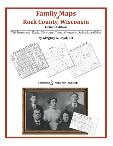 Family Maps of Rock County, Wisconsin, Deluxe Edition With Homesteads, Roads, Waterways, Towns, Cemeteries, Railroads, and More
