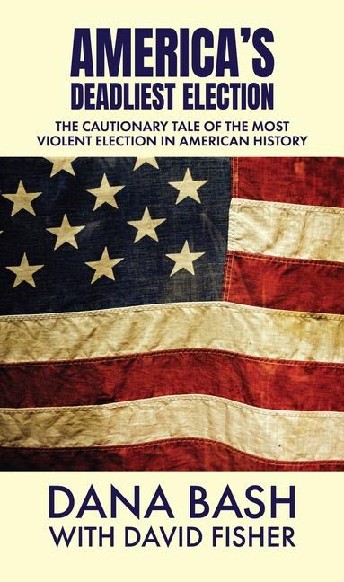 Americas Deadliest Election: The Cautionary Tale of the Most Violent Election in American History