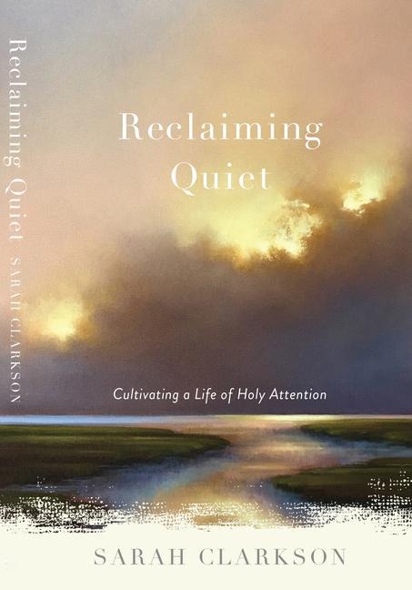 Reclaiming Quiet: Cultivating a Life of Holy Attention