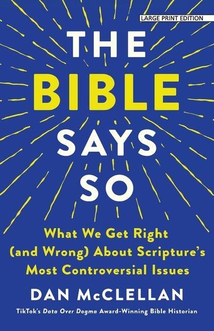 The Bible Says So: What We Get Right (and Wrong) about Scriptures Most Controversial Issues