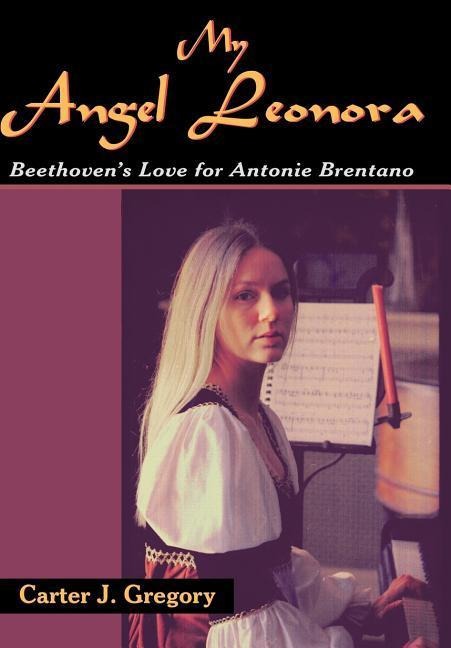 My Angel Leonora: Beethovens Love for Antonie Brentano