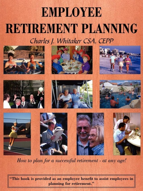 EMPLOYEE RETIREMENT PLANNING: How to plan for a successful retirement-at any age!