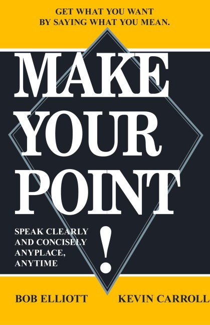 Make Your Point!: Speak Clearly and Concisely Anyplace, Anytime