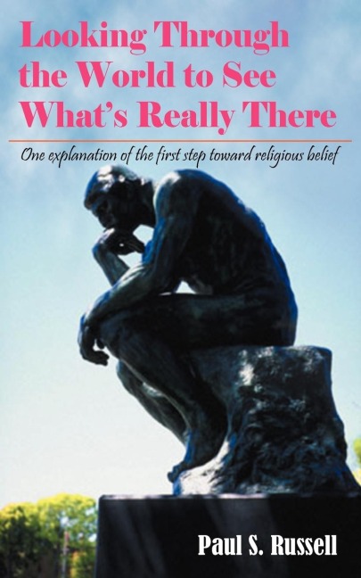 Looking Through the World to See Whats Really There: One explanation of the first step toward religious belief