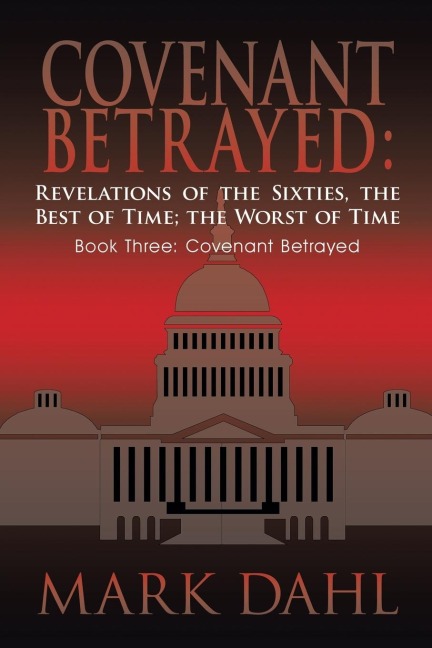 Covenant Betrayed: Revelations of the Sixties, the Best of Time; The Worst of Time: Book Three: Covenant Betrayed