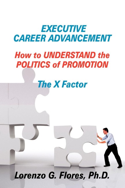 Executive Career Advancement: How to Understand the Politics of Promotion the X Factor