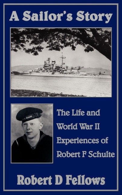 A Sailors Story: The Life and World War II Experiences of Robert F Schulte
