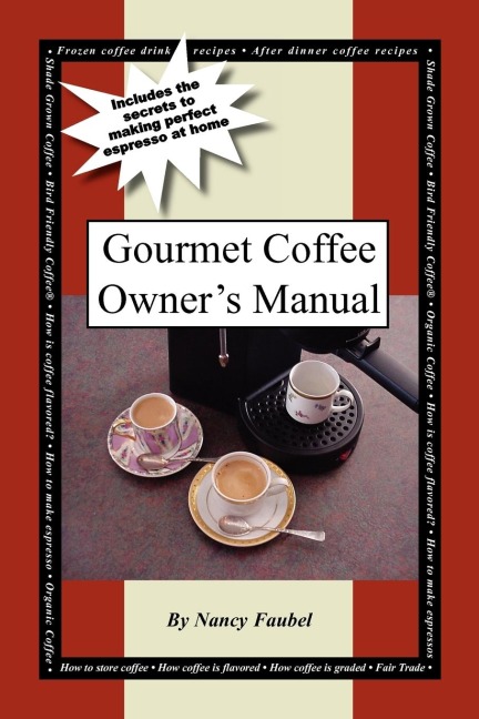Gourmet Coffee Owners Manual: Includes the Secrets to Making Perfect Espresso at Home