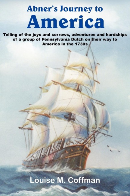 Abners Journey to America: Telling of the joys and sorrows, adventures and hardships of a group of Pennsylvania Dutch on their way to America in the 1730s