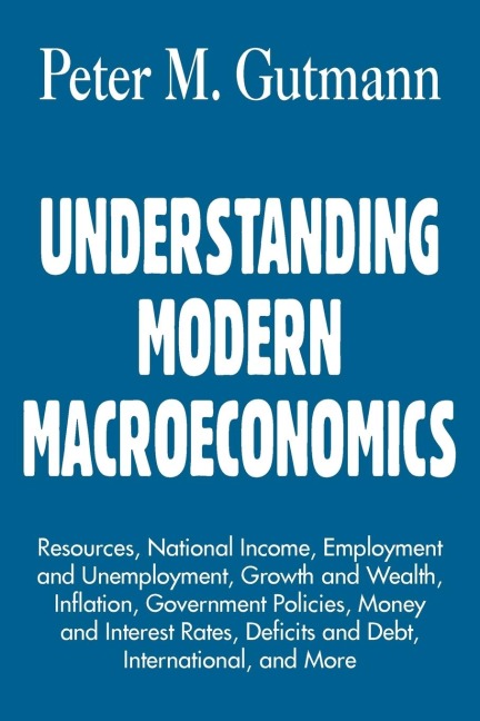 Understanding Modern Macroeconomics: Resources, National Income, Employment and Unemployment, Growth and Wealth, Inflation, Government Policies, Money