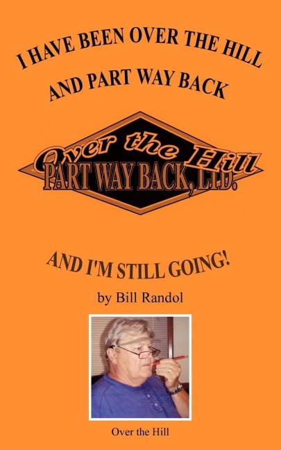 I HAVE BEEN OVER THE HILL AND PART WAY BACK: AND IM STILL GOING!