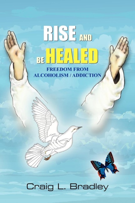Rise and be Healed: Freedom from Alcoholism / Addiction