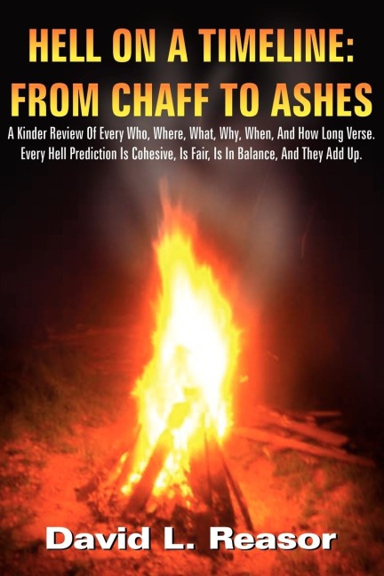 HELL ON A TIMELINE: FROM CHAFF TO ASHES:  A Kinder Review Of Every Who, Where, What, Why, When, And How Long Verse. Every Hell Prediction Is Cohesive, Is Fair, Is In Balance, And They Add Up.