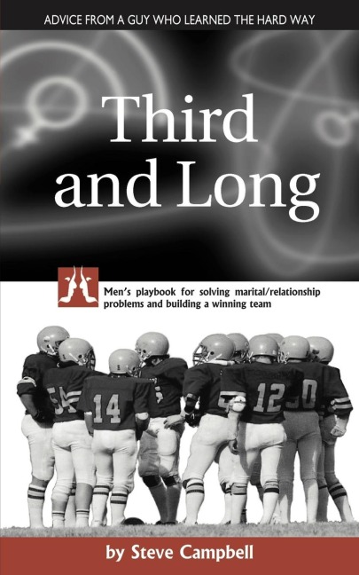 Third and Long: Mens playbook for solving marital/relationship problems and building a winning team