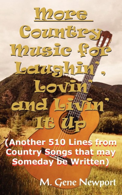 More Country Music for Laughin', Lovin' and Livin' It Up: (Another 510 Lines from Country Songs that may Someday be Written)