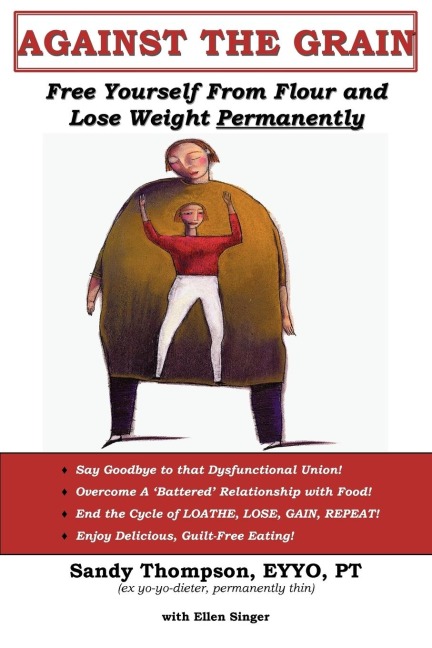 AGAINST THE GRAIN: Free Yourself From Flour and Lose Weight Permanently