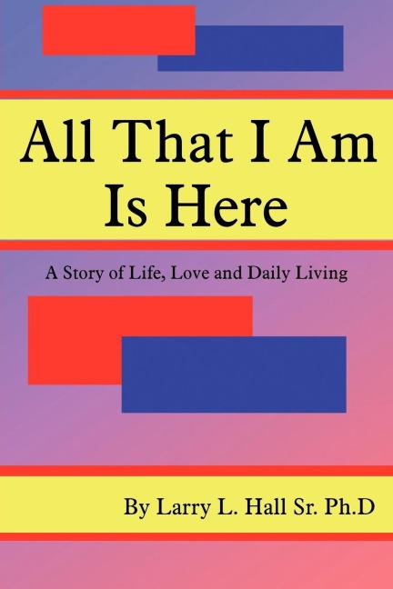 All That I Am Is Here: A Story of Life, Love and Daily Living