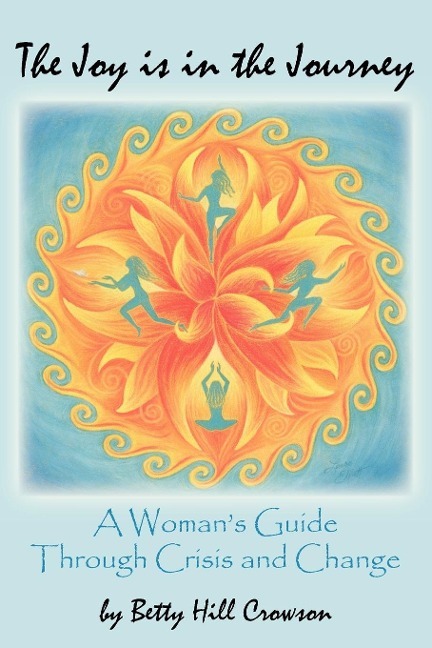 The Joy is in the Journey: A Womans Guide Through Crisis and Change