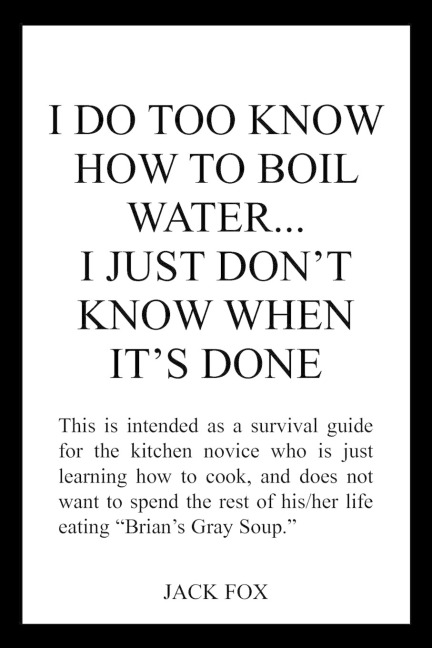 I DO TOO KNOW HOW TO BOIL WATER...I JUST DONT KNOW WHEN ITS DONE