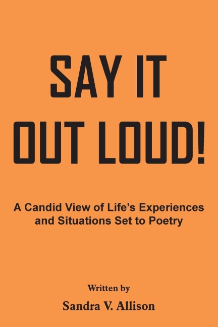 Say It out Loud!: A Candid View of Lifes Experiences and Situations Set to Poetry