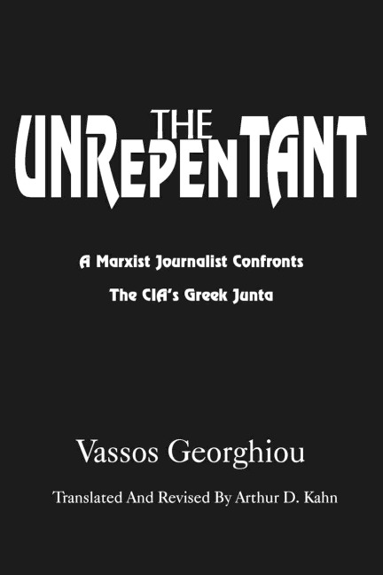 The Unrepentant: A Marxist Journalist Confronts the CIAs Greek Junta