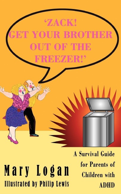 ZACK! GET YOUR BROTHER OUT OF THE FREEZER!: A Survival Guide for Parents of Children with ADHD