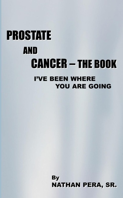 Prostate and Cancer - The Book: Ive Been Where You Are Going