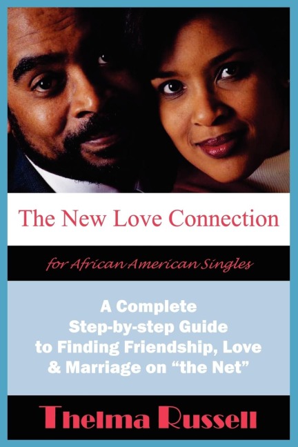 The New Love Connection for African American Singles: A Complete Step-by-step Guide to Finding Friendship, Love and Marriage on the Net