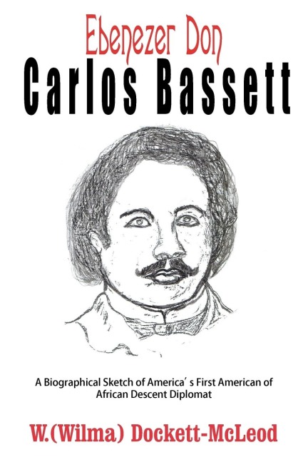 Ebenezer Don Carlos Bassett: A Biographical Sketch of Americas First American of African Descent Diplomat